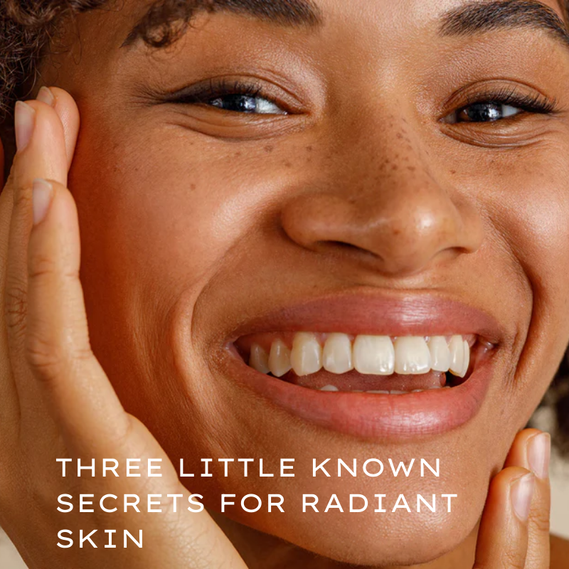 THREE LITTLE KNOWN SECRETS FOR RADIANT SKIN 